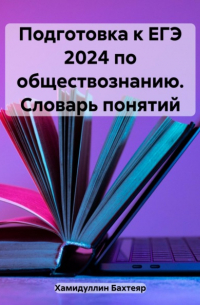 Бахтеяр Исмаилович Хамидуллин - Подготовка к ЕГЭ 2024 по обществознанию. Словарь понятий