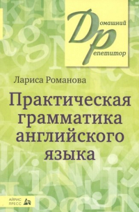 Романова Лариса Ивановна - Практическая грамматика английского языка