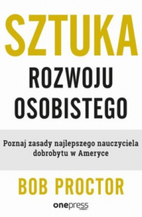 Bob Proctor - Sztuka rozwoju osobistego. Poznaj zasady najlepszego nauczyciela dobrobytu w Ameryce
