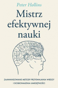 Питер Холлинс - Mistrz efektywnej nauki. Zaawansowane metody przyswajania wiedzy i doskonalenia umiejętności