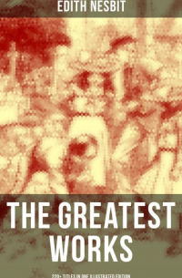 Эдит Несбит - The Greatest Works of E. Nesbit