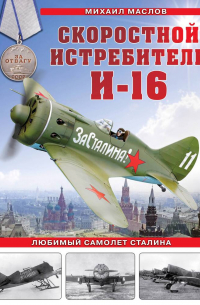 Михаил Маслов - Скоростной истребитель И-16. Любимый самолет Сталина