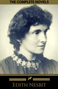 Edith Nesbit - Edith Nesbit: The complete Novels