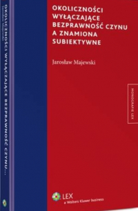 Jarosław Majewski - Okoliczności wyłączające bezprawność czynu a znamiona subiektywne