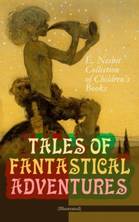 Edith Nesbit - Tales of Magical Creatures