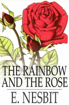 Edith Nesbit - The Rainbow and the Rose