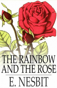 Edith Nesbit - The Rainbow and the Rose