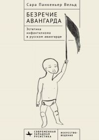 Сара Панкеньер Вельд - Безречие авангарда. Эстетика инфантилизма в русском авангарде