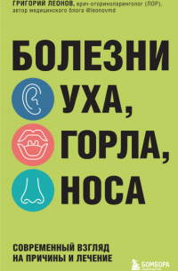 Григорий Леонов - Болезни уха, горла, носа. Современный взгляд на причины и лечение