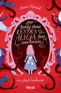 Lewis Carroll - Po tamtej stronie lustra i co Alicja tam znalazła