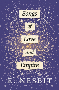 E. Nesbit - Songs of Love and Empire