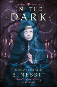 Edith Nesbit - In the Dark: Tales of Terror by E. Nesbit (сборник)