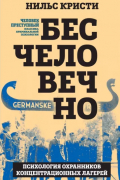 Кристи Нильс - Бесчеловечно. Психология охранников концентрационных лагерей