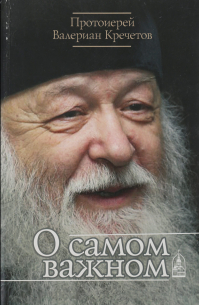 протоиерей Валериан Кречетов - О самом важном