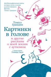 Тэмпл Грэндин - Картинки в голове: И другие рассказы о моей жизни с аутизмом