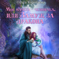Ольга Коротаева - Моя мачеха – человечка, или Замуж за дракона