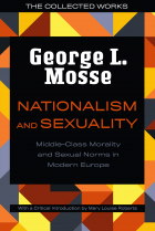 George L. Mosse - Nationalism and Sexuality: Middle-Class Morality and Sexual Norms in Modern Europe