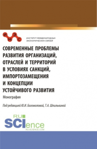 Татьяна Анатольевна Шпилькина - Современные проблемы развития организаций, отраслей и территорий в условиях санкций, импортозамещения и концепции устойчивого развития. (Аспирантура, Бакалавриат, Магистратура). Монография.