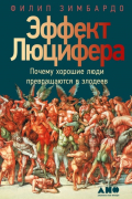 Филип Зимбардо - Эффект Люцифера: Почему хорошие люди превращаются в злодеев