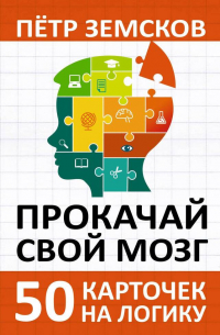 Пётр Земсков - Прокачай свой мозг. 50 карточек на логику от Петра Земскова