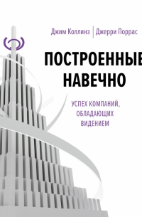 Построенные навечно. Успех компаний, обладающих видением