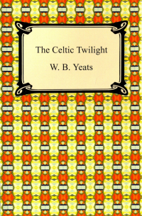 Уильям Батлер Йейтс - The Celtic Twilight