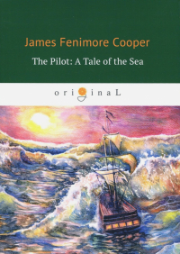 Джеймс Фенимор Купер - The Pilot. A Tale of the Sea