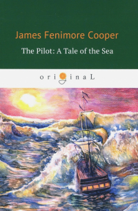 Джеймс Фенимор Купер - The Pilot. A Tale of the Sea