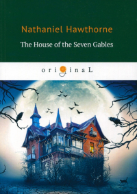 Натаниель Готорн - The House of the Seven Gables