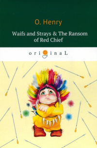 O. Henry - Waifs and Strays & The Ransom of Red Chief
