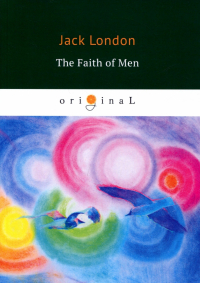 Джек Лондон - The Faith of Men