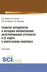  - Развитие методологии и методики формирования интегрированной отчетности и её аудита в нефтегазовом комплексе. (Аспирантура, Бакалавриат, Магистратура). Монография.