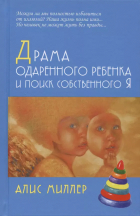 Алис Миллер - Драма одаренного ребенка и поиск собственного Я