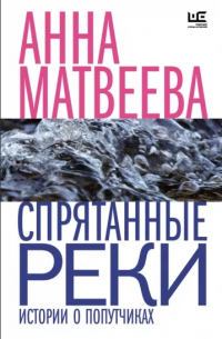 Анна Матвеева - Спрятанные реки