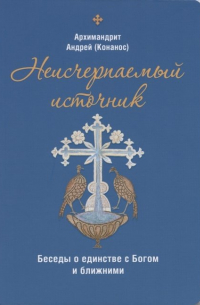 Андрей Конанос - Неисчерпаемый источник. Беседы о единстве с Богом и ближними