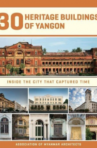 - 30 Heritage Buildings of Yangon: Inside the City that Captured Time