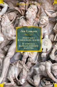 Лев Гумилёв - Этногенез и биосфера Земли. В поисках вымышленного царства (сборник)