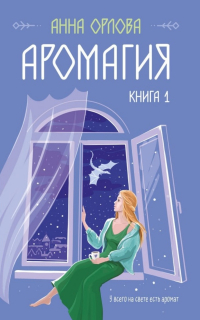Анна Орлова - Аромагия. Книга 1