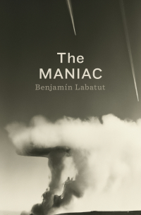 Benjamín Labatut - The Maniac