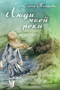 Елена Петрова - Люди моей реки