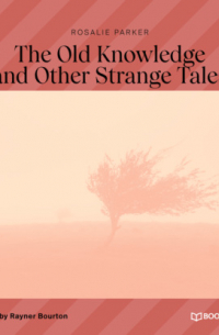 Rosalie Parker - The Old Knowledge and Other Stories (Unabridged)