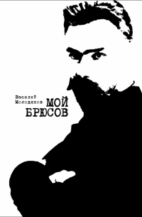 Василий Молодяков - Мой Брюсов. Публикации. Статьи. Собрание