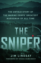 Jim Lindsay - The Sniper: The Untold Story of the Marine Corps&#039; Greatest Marksman of All Time