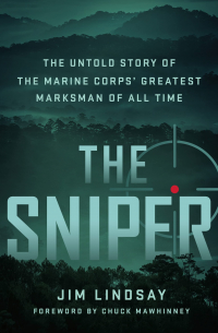 Jim Lindsay - The Sniper: The Untold Story of the Marine Corps' Greatest Marksman of All Time
