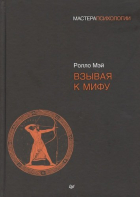 Ролло Мэй - Взывая к мифу