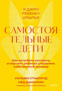  - Самостоятельные дети. Как ослабить контроль и научить ребенка управлять собственной жизнью
