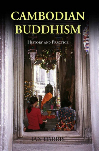 Ian Harris - Cambodian Buddhism. History and Practice