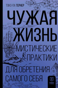 Тони Тернер - Чужая жизнь. Мистические практики для обретения самого себя