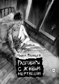 Павел Рязанцев - Разговоры с живым мертвецом