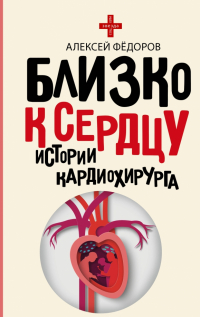 Алексей Фёдоров - Близко к сердцу. Истории кардиохирурга